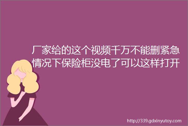 厂家给的这个视频千万不能删紧急情况下保险柜没电了可以这样打开helliphellip