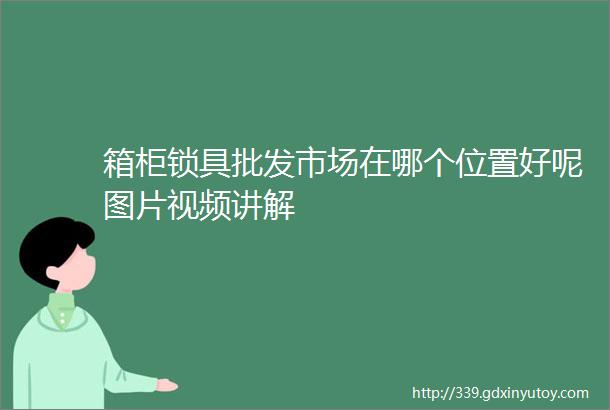 箱柜锁具批发市场在哪个位置好呢图片视频讲解