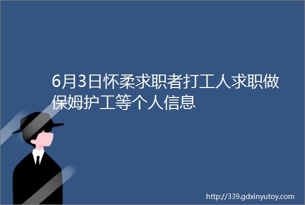 6月3日怀柔求职者打工人求职做保姆护工等个人信息