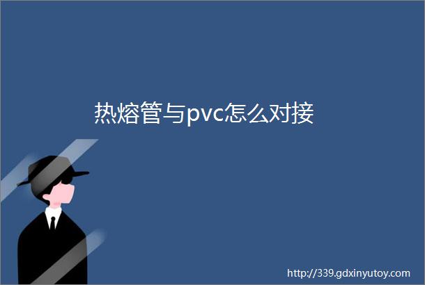 热熔管与pvc怎么对接