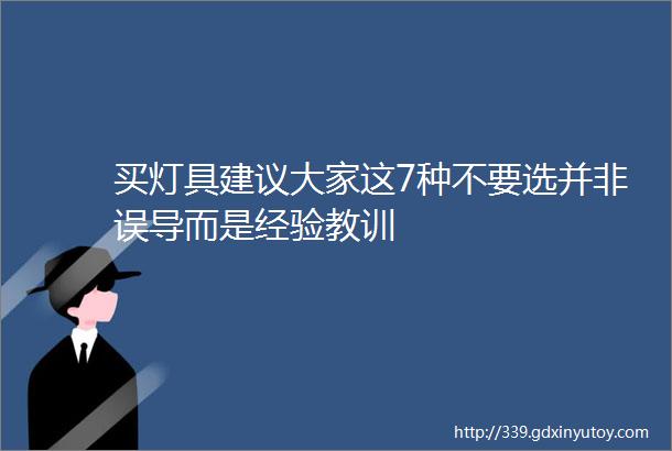 买灯具建议大家这7种不要选并非误导而是经验教训