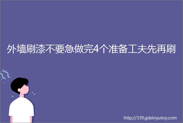 外墙刷漆不要急做完4个准备工夫先再刷