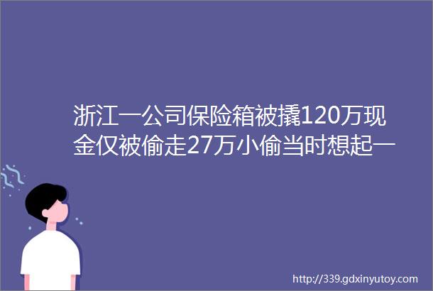 浙江一公司保险箱被撬120万现金仅被偷走27万小偷当时想起一句ldquo名言rdquohelliphellip