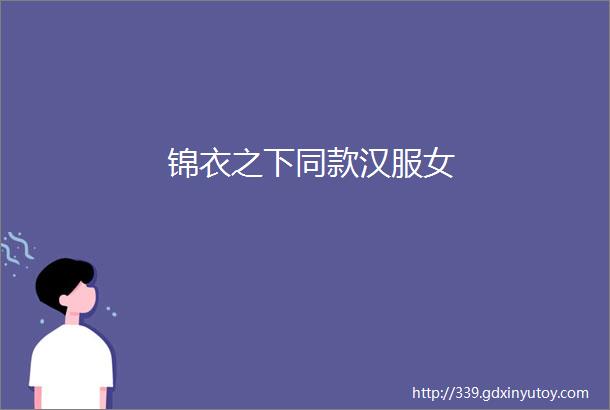 锦衣之下同款汉服女