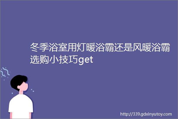 冬季浴室用灯暖浴霸还是风暖浴霸选购小技巧get