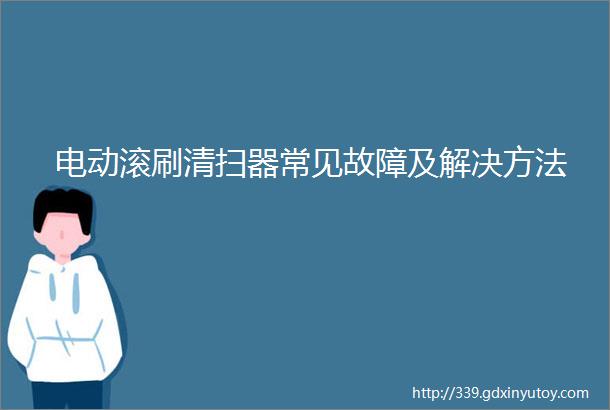 电动滚刷清扫器常见故障及解决方法