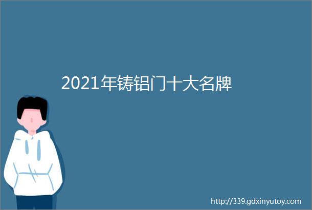 2021年铸铝门十大名牌