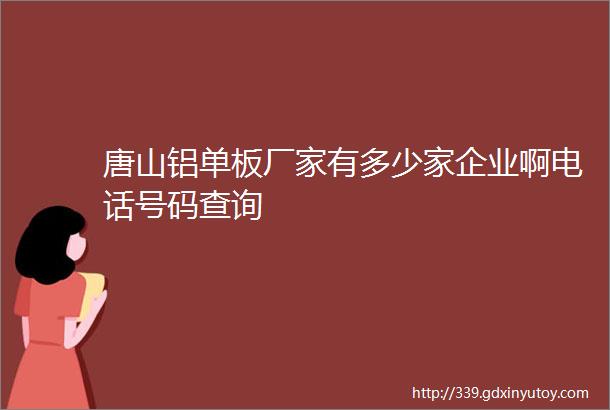 唐山铝单板厂家有多少家企业啊电话号码查询