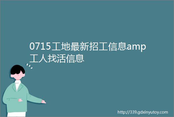 0715工地最新招工信息amp工人找活信息